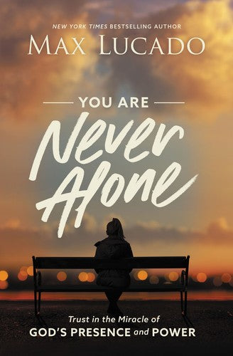 You Are Never Alone: Trust in the Miracle of God's Presence and Power by Max Lucado-Hardcover