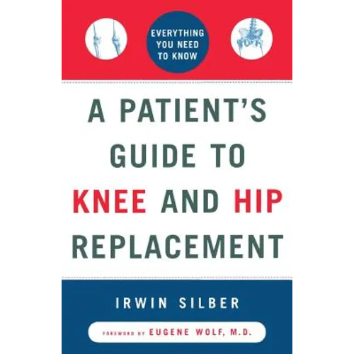 A Patient's Guide to Knee and Hip Replacement: Everything You Need to Know - Paperback