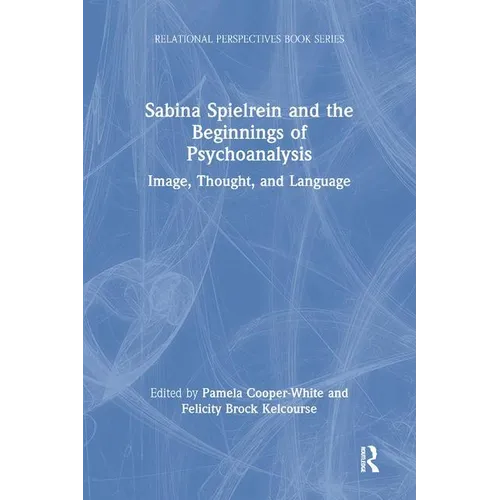 Sabina Spielrein and the Beginnings of Psychoanalysis: Image, Thought, and Language
