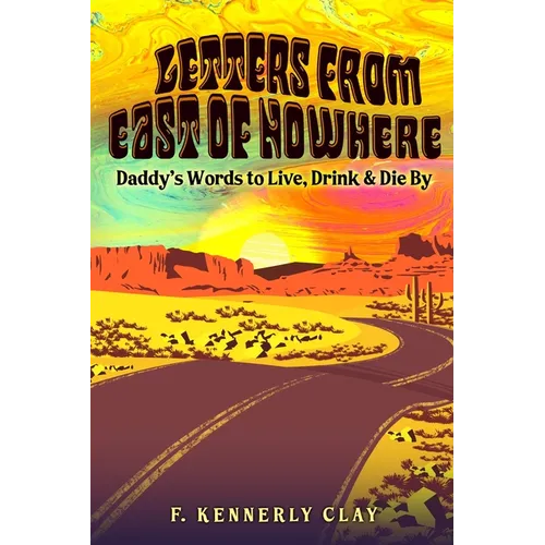 Letters from East of Nowhere: Daddy's Words to Live, Drink & Die By - Paperback