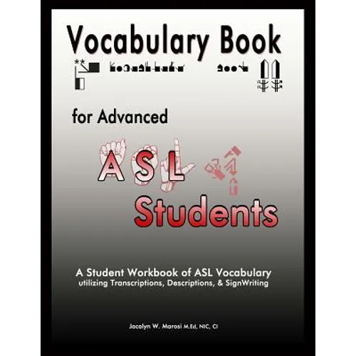 Vocabulary Book for Advanced ASL Students: A Student Workbook of ASL Vocabulary utilizing Transcriptions, Descriptions, & SignWriting - Paperback
