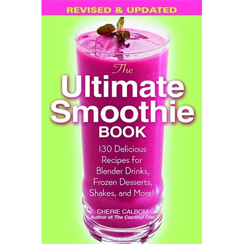 The Ultimate Smoothie Book: 130 Delicious Recipes for Blender Drinks, Frozen Desserts, Shakes, and More! - Paperback