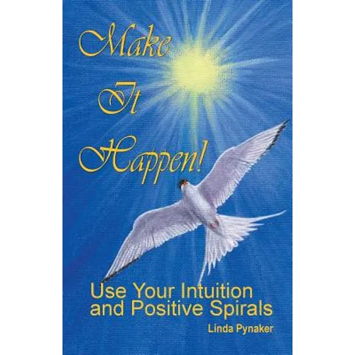 Make It Happen! Use Your Intuition and Positive Spirals - Paperback