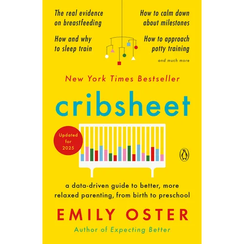Cribsheet: A Data-Driven Guide to Better, More Relaxed Parenting, from Birth to Preschool