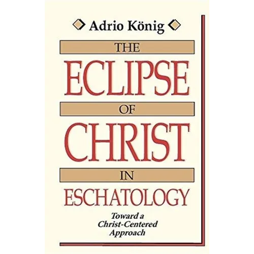 The Eclipse of Christ in Eschatology: Toward a Christ-Centered Approach - Paperback