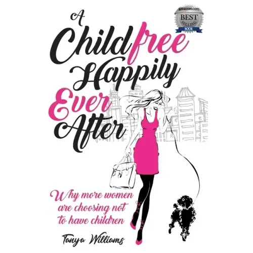A Childfree Happily Ever After: Why more women are choosing not to have children - Paperback