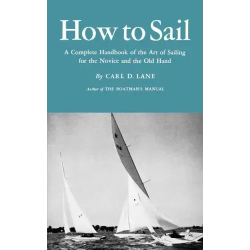 How to Sail: A Complete Handbook of the Art of Sailing for the Novice and the Old Hand - Paperback