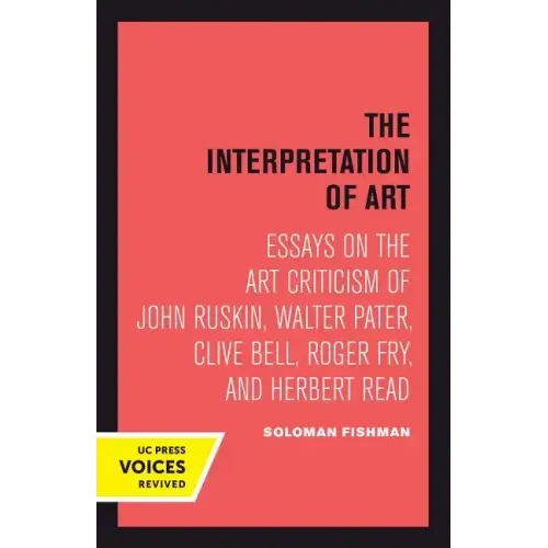 Interpretation of Art: Essays on the Art Criticism of John Ruskin, Walter Pater, Clive Bell, Roger Fry, and Herbert Read - Paperback
