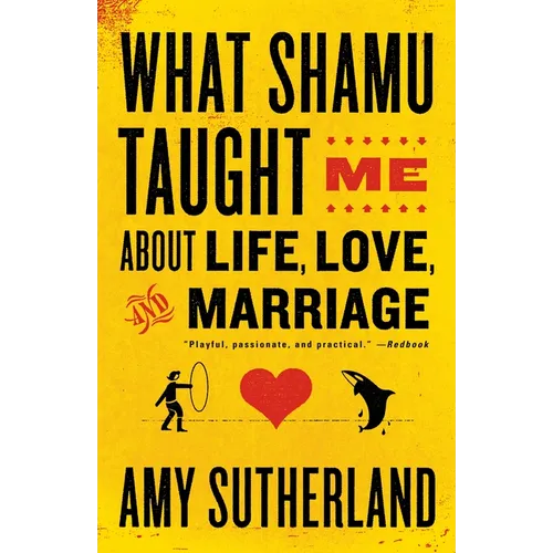 What Shamu Taught Me About Life, Love, and Marriage: Lessons for People from Animals and Their Trainers - Paperback