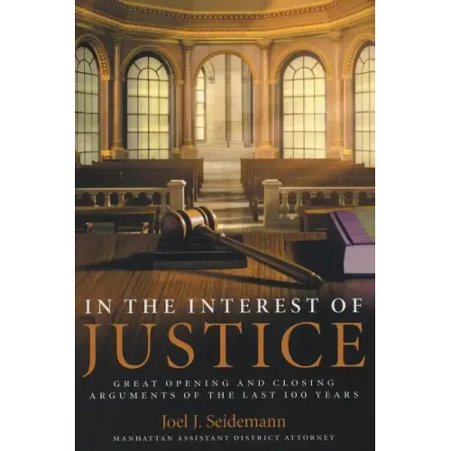 In the Interest of Justice: Great Opening and Closing Arguments of the Last 100 Years - Paperback