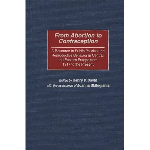 From Abortion to Contraception: A Resource to Public Policies and Reproductive Behavior in Central and Eastern Europe from 1917 to the Present - Hardcover