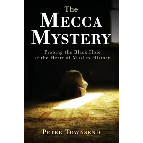 The Mecca Mystery: Probing the Black Hole at the Heart of Muslim History - Paperback