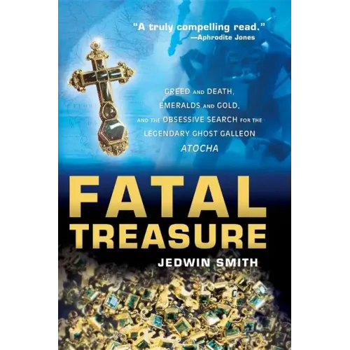 Fatal Treasure: Greed and Death, Emeralds and Gold, and the Obsessive Search for the Legendary Ghost Galleon Atocha - Paperback