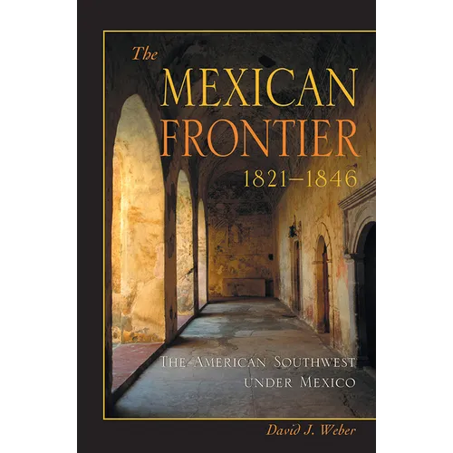 The Mexican Frontier, 1821-1846: The American Southwest Under Mexico - Paperback