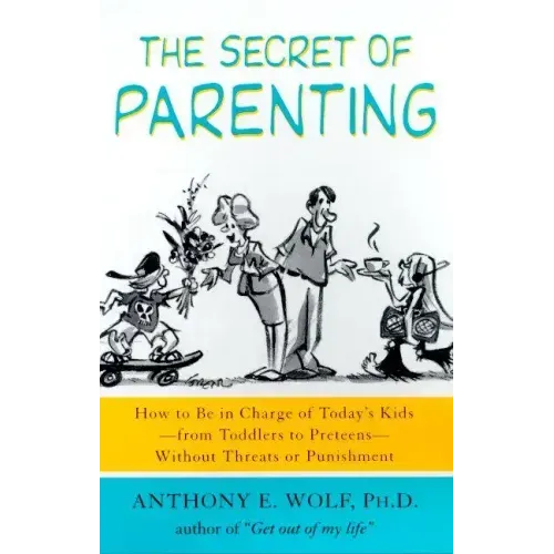 The Secret of Parenting: How to Be in Charge of Today's Kids--From Toddlers to Preteens--Without Threats or Punishment - Paperback