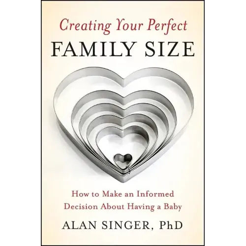 Creating Your Perfect Family Size: How to Make an Informed Decision about Having a Baby - Paperback