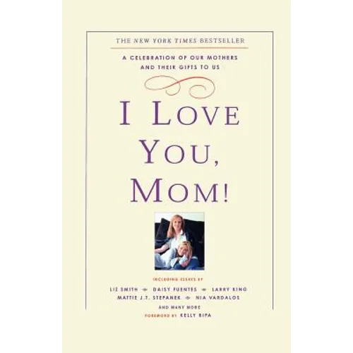 I Love You, Mom!: A Celebration of Our Mothers and Their Gifts to Us - Paperback