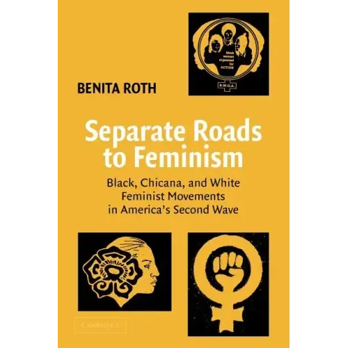 Separate Roads to Feminism: Black, Chicana, and White Feminist Movements in America's Second Wave - Paperback