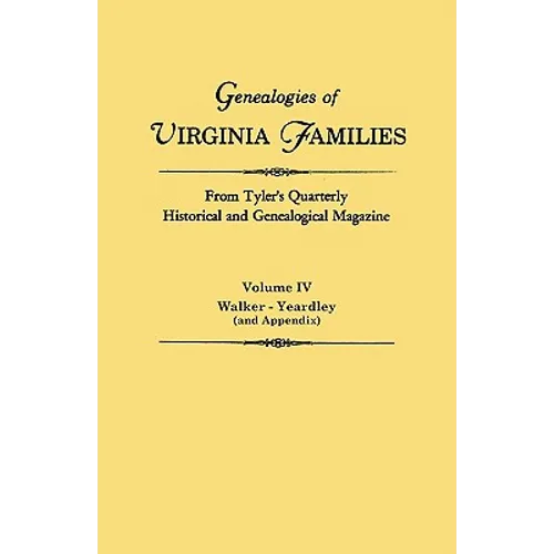 Genealogies of Virginia Families from Tyler's Quarterly Historical and Genealogical Magazine. in Four Volumes. Volume IV: Walker - Yeardley (and Appen - Paperback