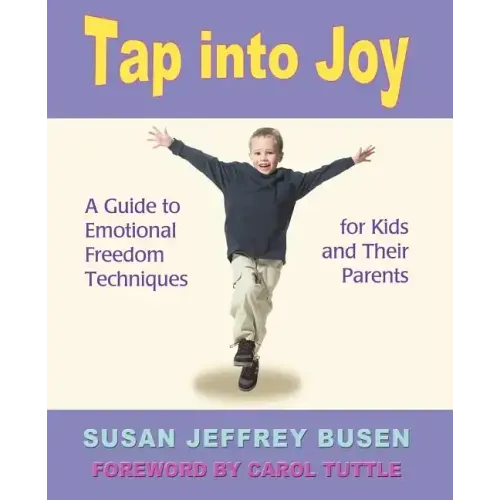 Tap Into Joy: A Guide to Emotional Freedom Techniques for Kids and Their Parents - Paperback