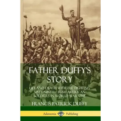 Father Duffy's Story: Life and Death with the Fighting Sixty-Ninth - Irish American Soldiers in World War One - Paperback