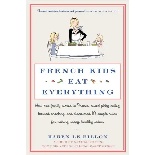 French Kids Eat Everything: How Our Family Moved to France, Cured Picky Eating, Banned Snacking, and Discovered 10 Simple Rules for Raising Happy, Hea - Paperback