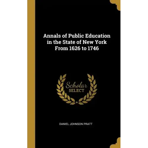 Annals of Public Education in the State of New York From 1626 to 1746 - Hardcover