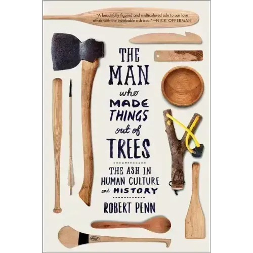 Man Who Made Things Out of Trees: The Ash in Human Culture and History - Paperback