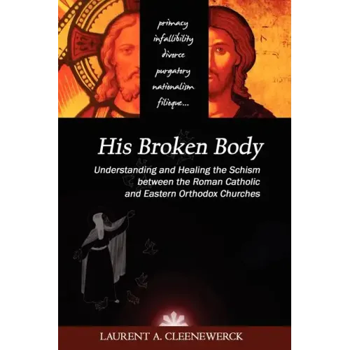 His Broken Body: Understanding and Healing the Schism Between the Roman Catholic and Eastern Orthodox Churches - Paperback