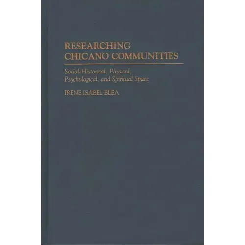 Researching Chicano Communities: Social- Historical, Physical, Psychological, and Spiritual Space - Hardcover