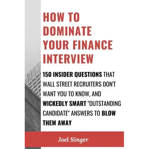 How to Dominate Your Finance Interview: 150 Insider Questions That Wall Street Recruiters Don't Want You to Know, and Wickedly Smart 