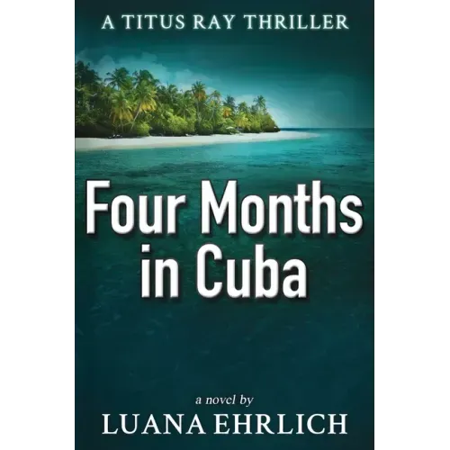 Four Months in Cuba: A Titus Ray Thriller - Paperback