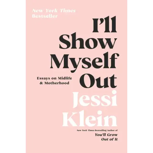 I'll Show Myself Out: Essays on Midlife and Motherhood