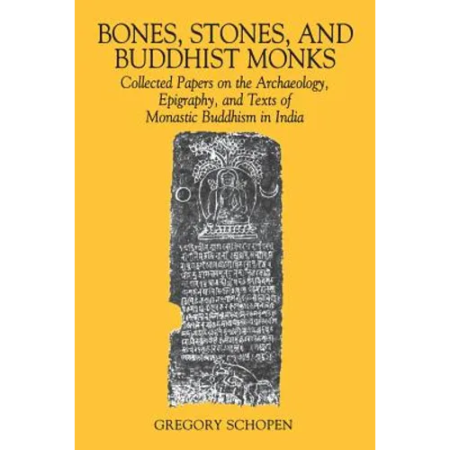 Bones, Stones, and Buddhist Monks: Collected Papers on the Archaeology, Epigraphy, and Texts of Monastic Buddhism in India - Paperback