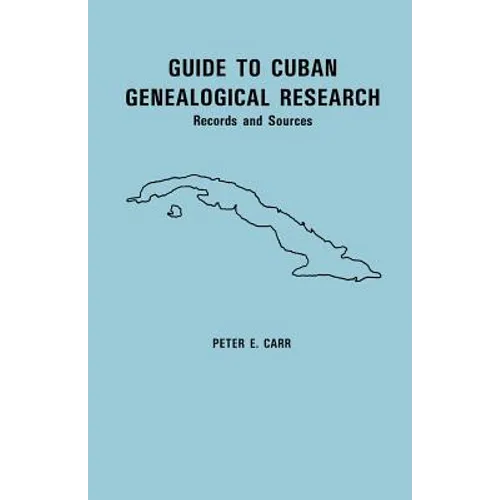 Guide to Cuban Genealogical Research: Records and Sources - Paperback