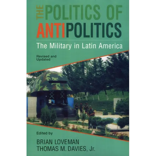 The Politics of Antipolitics: The Military in Latin America - Paperback