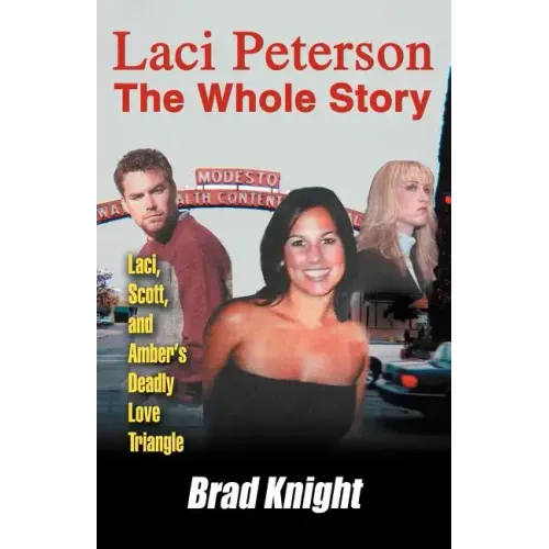 Laci Peterson the Whole Story: Laci, Scott, and Amber's Deadly Love Triangle - Paperback