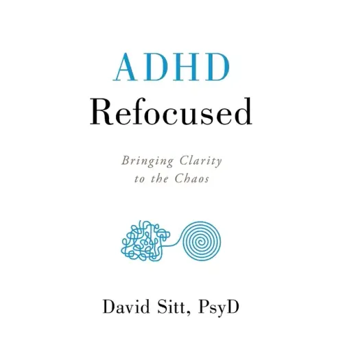 ADHD Refocused: Bringing Clarity to the Chaos - Paperback