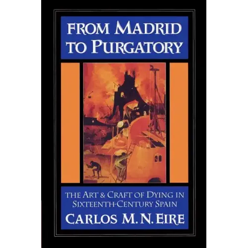 From Madrid to Purgatory: The Art and Craft of Dying in Sixteenth-Century Spain - Paperback