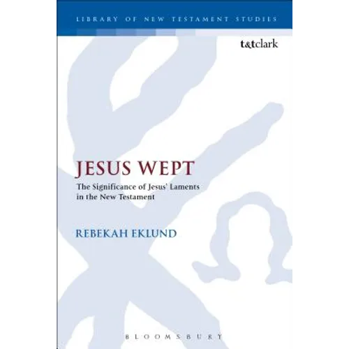 Jesus Wept: The Significance of Jesus' Laments in the New Testament - Paperback