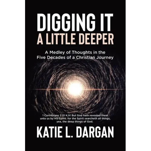 Digging It a Little Deeper: A Medley of Thoughts in the Five Decades of a Christian Journey - Paperback
