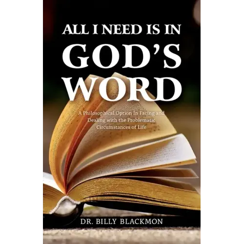 All I Need is in God's Word: A Philosophical Option In Facing and Dealing with the Problematic Circumstances of Life - Paperback
