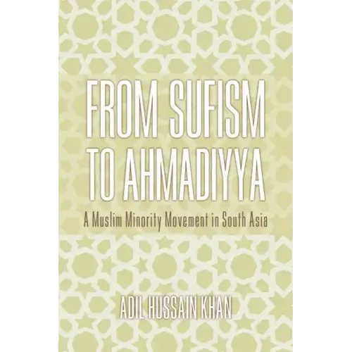 From Sufism to Ahmadiyya: A Muslim Minority Movement in South Asia - Hardcover