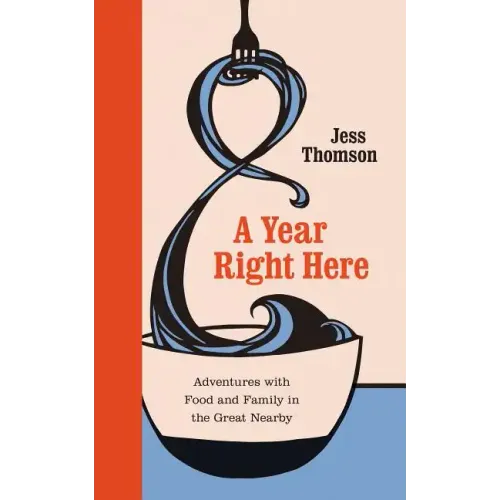 A Year Right Here: Adventures with Food and Family in the Great Nearby - Hardcover