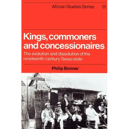 Kings, Commoners and Concessionaires: The Evolution and Dissolution of the Nineteenth-Century Swazi State - Paperback