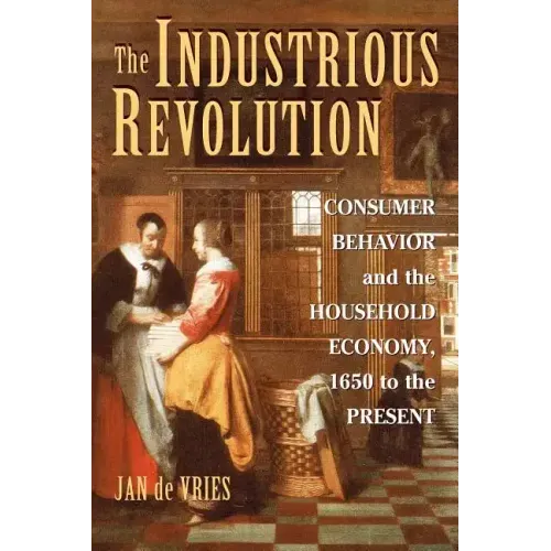 The Industrious Revolution: Consumer Behavior and the Household Economy, 1650 to the Present - Paperback