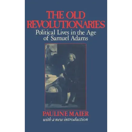 The Old Revolutionaries: Political Lives in the Age of Samuel Adams - Paperback