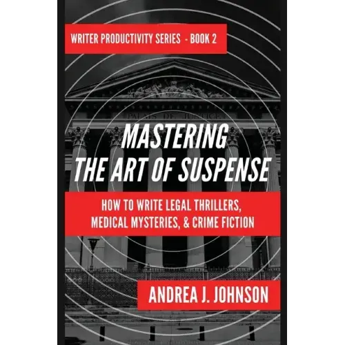 Mastering the Art of Suspense: How to Write Legal Thrillers, Medical Mysteries, & Crime Fiction - Paperback