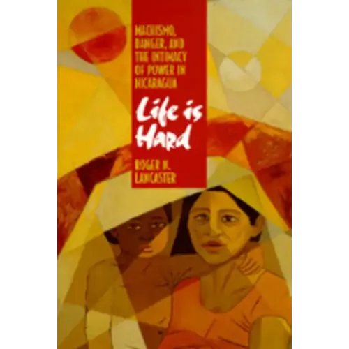 Life Is Hard: Machismo, Danger, and the Intimacy of Power in Nicaragua - Paperback