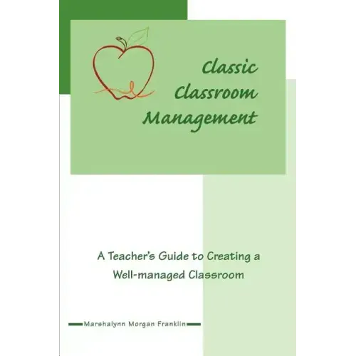 Classic Classroom Management: A Teacher's Guide to Creating a Well-managed Classroom - Paperback